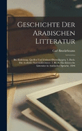 Geschichte Der Arabischen Litteratur: Bd. Einleitung. Quellen Und Frhere Darstellungen. 1. Buch. Die Arabishe Nationallitteratur. 2. Buch. Die Islmische Litteratur in Arabischer Sprache. 1898