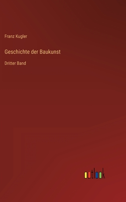 Geschichte der Baukunst: Dritter Band - Kugler, Franz