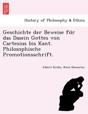 Geschichte der Beweise fur das Dasein Gottes von Cartesius bis Kant. Philosophische Promotionsschrift. - Krebs, Albert, and Descartes, Rene