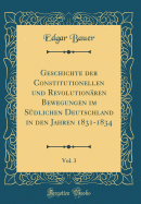 Geschichte Der Constitutionellen Und Revolution?ren Bewegungen Im S?dlichen Deutschland in Den Jahren 1831-1834, Vol. 3 (Classic Reprint)