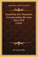 Geschichte Der Deutschen Gewerkschaften Bis Zum Jahre 1878 (1918)