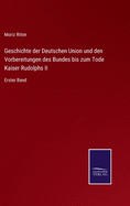 Geschichte der Deutschen Union und den Vorbereitungen des Bundes bis zum Tode Kaiser Rudolphs II: Erster Band