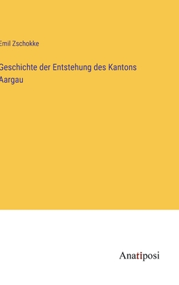 Geschichte der Entstehung des Kantons Aargau - Zschokke, Emil