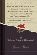 Geschichte Der Erfindungen in Allen Theilen Der Wissenschaften Und K?nste Von Der ?ltesten Bis Auf Die Gegenw?rtige Zeit, Vol. 3: In Alphabetischer Ordnung; M, R (Classic Reprint)