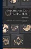 Geschichte Der Freimaurerei: Ein Beitrag Zur Kultur- Und Literatur-Geschichte Des 18 Jahrhunderts ...