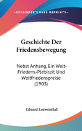 Geschichte Der Friedensbewegung: Nebst Anhang, Ein Welt-Friedens-Plebiszit Und Weltfriedenspreise (1903)