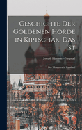 Geschichte der Goldenen Horde in Kiptschak, Das ist: Der Mongolen in Russland