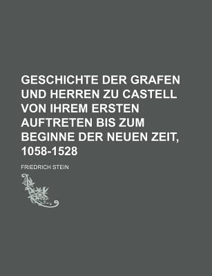 Geschichte Der Grafen Und Herren Zu Castell Von Ihrem Ersten Auftreten Bis Zum Beginne Der Neuen Zeit, 1058-1528 - Stein, Friedrich