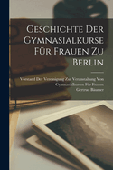 Geschichte Der Gymnasialkurse F?r Frauen Zu Berlin