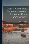 Geschichte Der Herzogthmer Troppau Und Jgerndorf