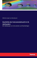 Geschichte der Instrumentalmusik im 16. Jahrhundert: Mit Abbildungen von Instrumenten und Musikbeilagen