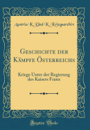 Geschichte Der Kmpfe sterreichs: Kriege Unter Der Regierung Des Kaisers Franz (Classic Reprint)