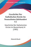 Geschichte Der Katholischen Kirche Im Neunzehnten Jahrhundert V3: Geschichte Der Katholischen Kirche Im Deutschland, III (1905)