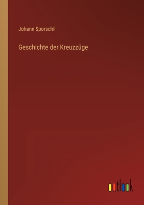 Geschichte Der Kreuzzuge - Sporschil, Johann