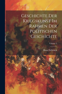 Geschichte Der Kriegskunst Im Rahmen Der Politischen Geschichte; Volume 2 - Delbr?ck, Hans