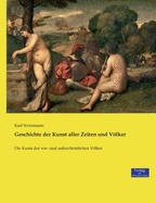 Geschichte der Kunst aller Zeiten und Vlker: Die Kunst der vor- und auerchristlichen Vlker