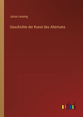 Geschichte Der Kunst Des Altertums - Lessing, Julius