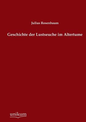 Geschichte Der Lustseuche Im Altertume - Rosenbaum, Julius