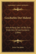 Geschichte Der Malerei: Vom Anfang Des 14 Bis Zum Ende Des 18 Jahrhunderts (1894)