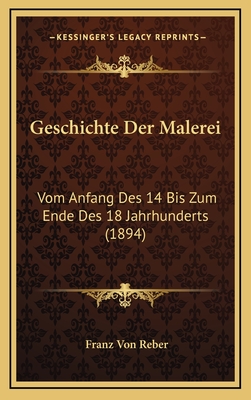 Geschichte Der Malerei Vom Anfang Des 14 Bis Zum Ende Des 18 Jahrhunderts (1894) - Reber, Franz Von