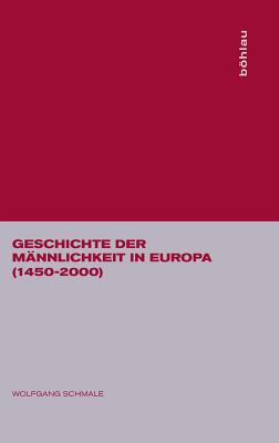 Geschichte Der Mannlichkeit in Europa (1450-2000) - Schmale, Wolfgang