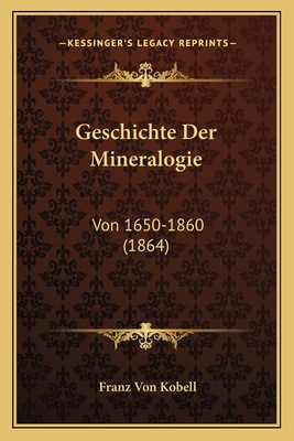 Geschichte Der Mineralogie: Von 1650-1860 (1864) - Kobell, Franz Von