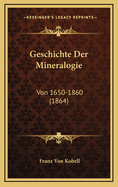 Geschichte Der Mineralogie: Von 1650-1860 (1864)