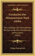 Geschichte Der Missionsreisen Nach Afrika: Vom Anfange Des Sechzehnten Bis Zum Ende Des Achtzehnten Jahrhunderts (1861)