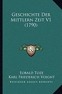 Geschichte Der Mittlern Zeit V1 (1790) - Toze, Eobald, and Voight, Karl Friederich (Editor)