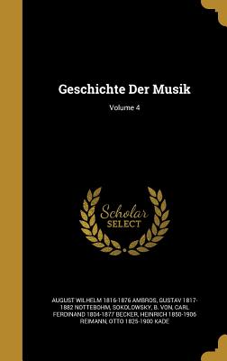 Geschichte Der Musik; Volume 4 - Ambros, August Wilhelm, and Becker, Carl Ferdinand, and Nottebohm, Gustav