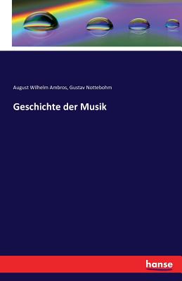 Geschichte der Musik - Ambros, August Wilhelm, and Nottebohm, Gustav