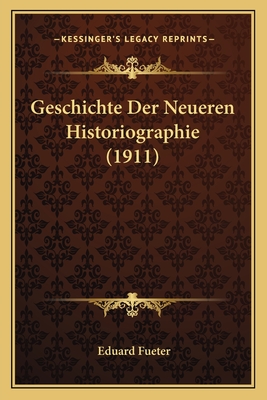 Geschichte Der Neueren Historiographie (1911) - Fueter, Eduard