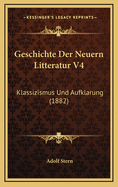 Geschichte Der Neuern Litteratur V4: Klassizismus Und Aufklarung (1882)