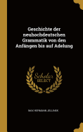 Geschichte der neuhochdeutschen Grammatik von den Anfngen bis auf Adelung