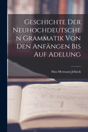 Geschichte der Neuhochdeutschen Grammatik von den Anfngen bis auf Adelung