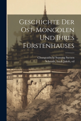 Geschichte der Ost-Mongolen und ihres Fu rstenhauses - Ssanang Ssetsen, Chungtaidschi (Creator), and Schmidt, Isaak Jakob 1779-1847 (Creator)