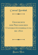 Geschichte Der Preussischen Universitatsverwaltung Bis 1810 (Classic Reprint)