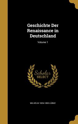 Geschichte Der Renaissance in Deutschland; Volume 1 - L?bke, Wilhelm