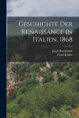 Geschichte Der Renaissance in Italien, 1868 - Burckhardt, Jacob, and Kugler, Franz