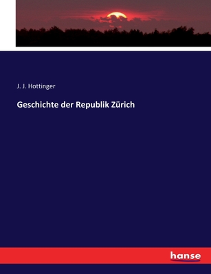 Geschichte Der Republik Zurich - Hottinger, J J