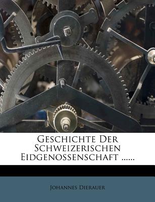 Geschichte Der Schweizerischen Eidgenossenschaft ...... - Dierauer, Johannes