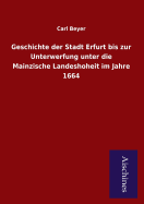 Geschichte Der Stadt Erfurt Bis Zur Unterwerfung Unter Die Mainzische Landeshoheit Im Jahre 1664