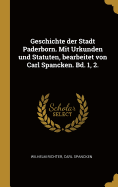 Geschichte Der Stadt Paderborn. Mit Urkunden Und Statuten, Bearbeitet Von Carl Spancken. Bd. 1, 2.