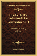 Geschichte Der Volksthumlichen Schottischen V1-2: Lieder-Dichtung (1858)