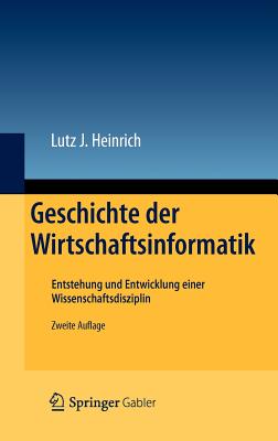 Geschichte Der Wirtschaftsinformatik: Entstehung Und Entwicklung Einer Wissenschaftsdisziplin - Heinrich, Lutz J, and Ardelt, Rudolf (Contributions by)