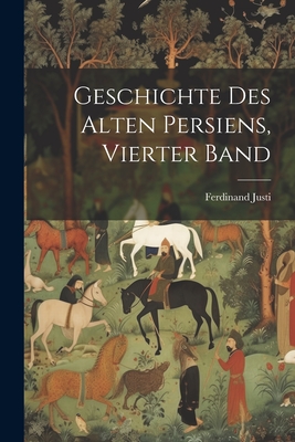 Geschichte Des Alten Persiens, Vierter Band - Justi, Ferdinand