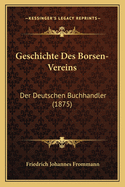 Geschichte Des Borsen-Vereins: Der Deutschen Buchhandler (1875)