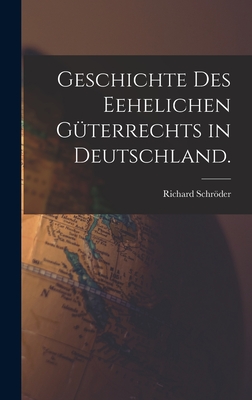 Geschichte Des Eehelichen G?terrechts in Deutschland. - Schrder, Richard