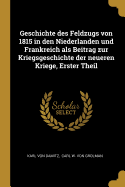 Geschichte des Feldzugs von 1815 in den Niederlanden und Frankreich als Beitrag zur Kriegsgeschichte der neueren Kriege, Erster Theil