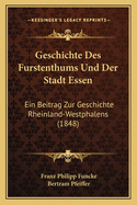 Geschichte Des Furstenthums Und Der Stadt Essen: Ein Beitrag Zur Geschichte Rheinland-Westphalens (1848)